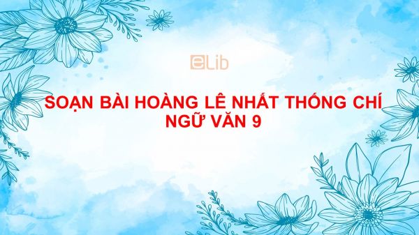 Soạn bài Hoàng Lê nhất thống chí Ngữ văn 9 tóm tắt