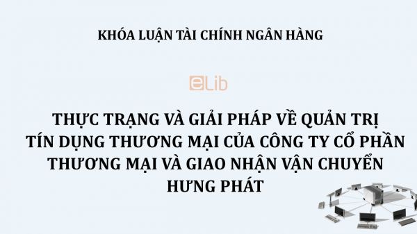 Thực trạng và giải pháp về Quản trị tín dụng thương mại của Công ty Cổ phần Thương mại và Giao nhận vận chuyển Hưng Phát