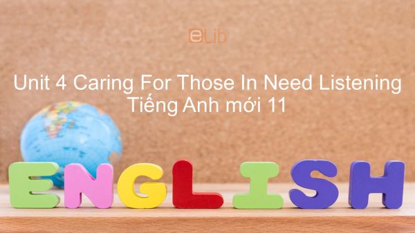 Unit 4 lớp 11: Caring For Those In Need - Listening