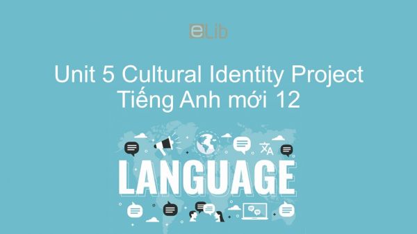 Unit 5 lớp 12: Cultural Identity  - Project