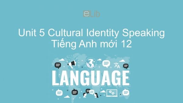 Unit 5 lớp 12: Cultural Identity  - Speaking