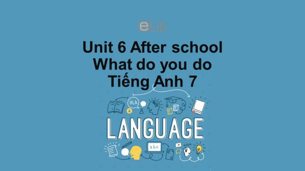 Unit 6 lớp 7: After school-What do you do?