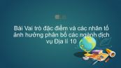 Địa lí 10 Bài 35: Vai trò, đặc điểm và các nhân tố ảnh hưởng phân bố các ngành dịch vụ