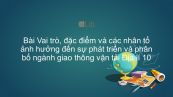 Địa lí 10 Bài 36: Vai trò, đặc điểm và các nhân tố ảnh hưởng đến phát triển và phân bố ngành GTVT