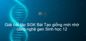 Giải bài tập SGK Sinh học 12 Bài 20: Tạo giống mới nhờ công nghệ gen