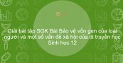 Giải bài tập SGK Sinh học 12 Bài 22: Bảo vệ vốn gen của loài người và một số vấn đề xã hội của di truyền học