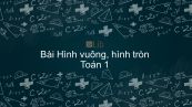 Toán 1 Chương 1 Bài: Hình vuông, hình tròn