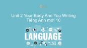 Unit 2 lớp 10: Your Body And You - Writing