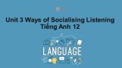 Unit 3 lớp 12: Ways of Socialising-Listening