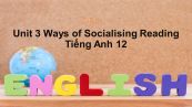 Unit 3 lớp 12: Ways of Socialising-Reading