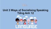 Unit 3 lớp 12: Ways of Socialising-Speaking