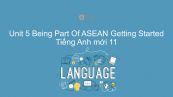 Unit 5 lớp 11: Being Part Of ASEAN - Getting Started