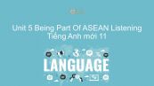 Unit 5 lớp 11: Being Part Of ASEAN - Listening