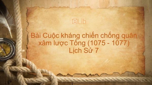 Lịch Sử 7 Bài 11: Cuộc kháng chiến chống quân xâm lược Tống (1075 - 1077)