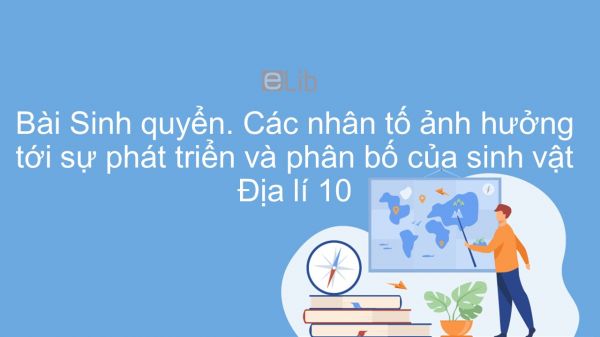 Địa lí 10 Bài 18: Sinh quyển. Các nhân tố ảnh hưởng tới sự phát triển và phân bố của sinh vật