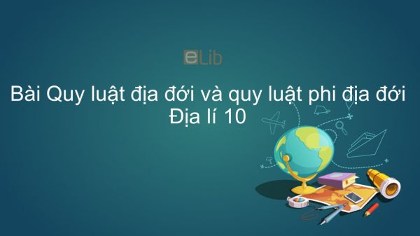 Địa lí 10 Bài 21: Quy luật địa đới và quy luật phi địa đới