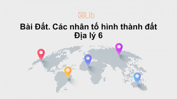 Địa lý 6 Bài 26: Đất. Các nhân tố hình thành đất