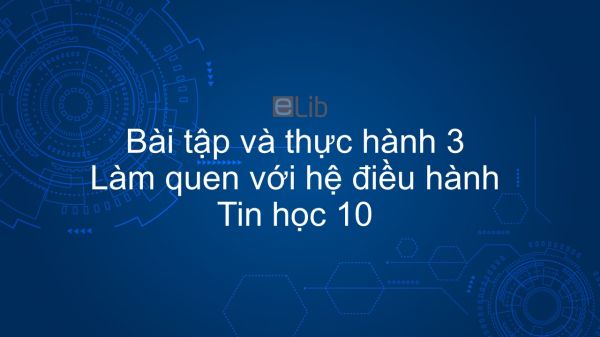 Tin học 10 Bài tập và thực hành 3: Làm quen với hệ điều hành