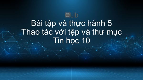 Tin học 10 Bài tập và thực hành 5: Thao tác với tệp và thư mục