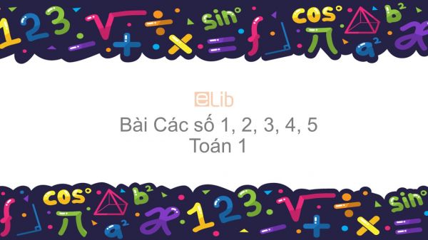 Toán 1 Chương 1 Bài: Các số 1, 2, 3, 4, 5