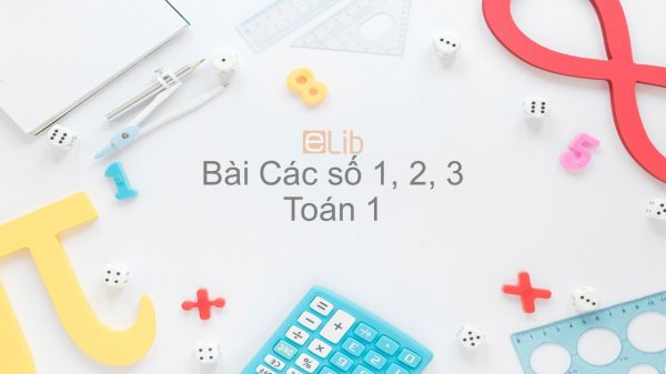 Toán 1 Chương 1 Bài: Các số 1, 2, 3