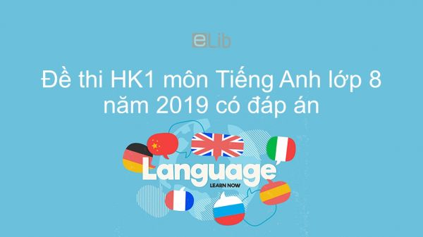 10 đề thi HK1 môn Tiếng Anh lớp 8 năm 2019 có đáp án