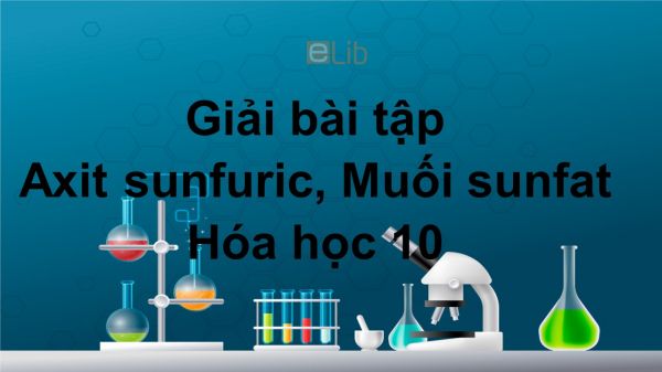 Giải bài tập SGK Hóa 10 Bài 33: Axit sunfuric, Muối sunfat