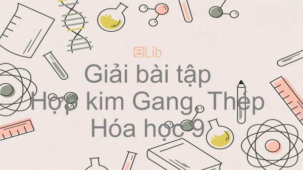 Giải bài tập SGK Hóa 9 Bài 20: Hợp kim sắt Gang, thép