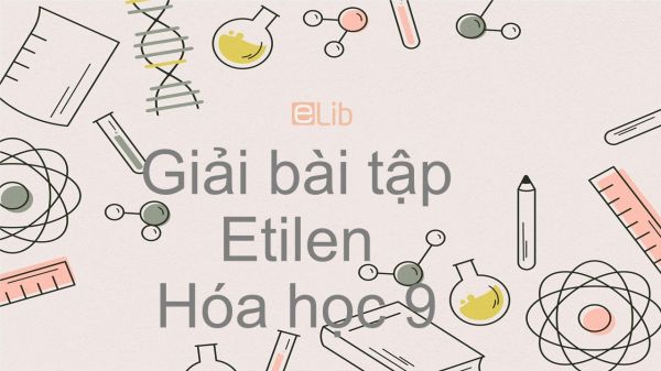 Giải bài tập SGK Hóa 9 Bài 37: Etilen