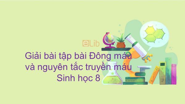 Giải bài tập SGK Sinh học 8 Bài 15: Đông máu và nguyên tắc truyền máu