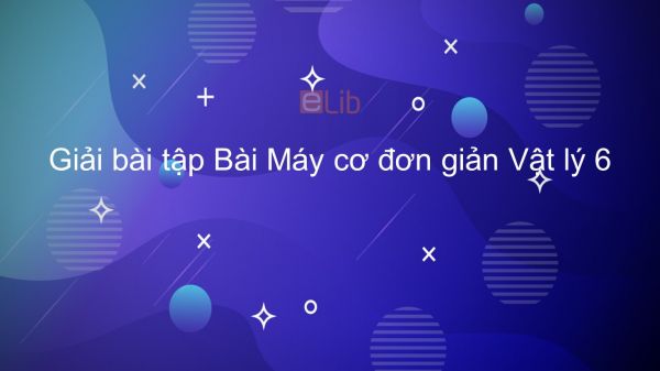 Giải bài tập SGK Vật lý 6 Bài 13: Máy cơ đơn giản