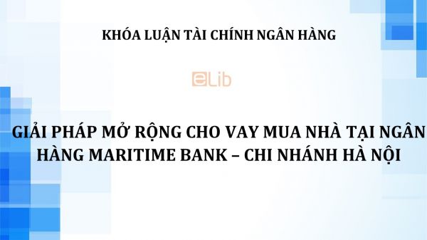 Luận văn: Giải pháp mở rộng cho vay mua nhà tại ngân hàng Maritime Bank – chi nhánh Hà Nội