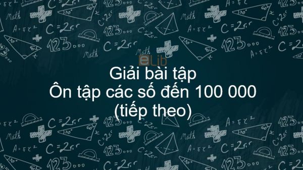 Giải bài tập SGK Toán 4 Bài Ôn tập các số đến 100 000 (tiếp)