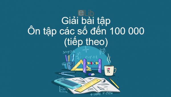 Giải bài tập SGK Toán 4 Bài Ôn tập các số đến 100000 (tiếp theo)