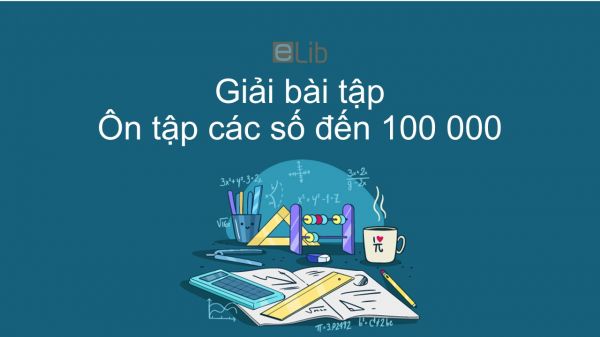 Giải bài tập SGK Toán 4 Bài Ôn tập các số đến 100000