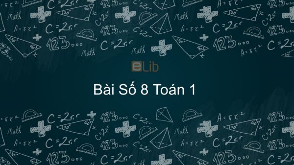 Toán 1 Chương 1 Bài: Số 8