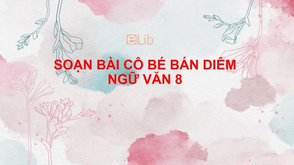 Soạn bài Cô bé bán diêm Ngữ văn 8 tóm tắt