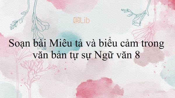 Soạn bài Miêu tả và biểu cảm trong văn bản tự sự Ngữ văn 8 siêu ngắn