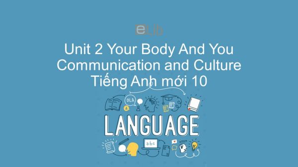 Unit 2 lớp 10: Your Body And You - Communication and Culture