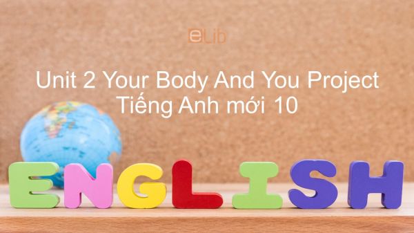 Unit 2 lớp 10: Your Body And You - Project
