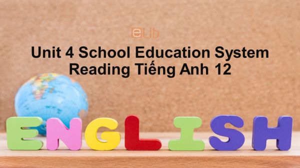 Unit 4 lớp 12: School Education System-Reading