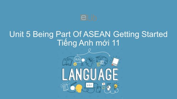 Unit 5 lớp 11: Being Part Of ASEAN - Getting Started