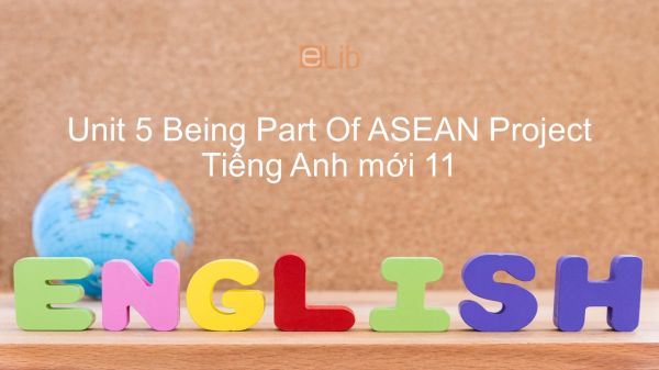 Unit 5 lớp 11: Being Part Of ASEAN - Project