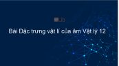 Lý 12 Bài 10: Đặc trưng vật lí của âm