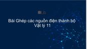 Lý 11 Bài 10: Ghép các nguồn điện thành bộ