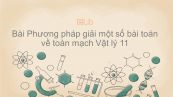 Lý 11 Bài 11: Phương pháp giải một số bài toán về toàn mạch