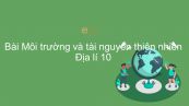 Địa lí 10 Bài 41: Môi trường và tài nguyên thiên nhiên