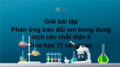 Giải bài tập SGK Hóa 11 Nâng cao Bài 6: Phản ứng trao đổi ion trong dung dịch các chất điện li