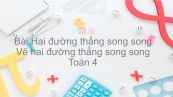 Toán 4 Chương 2 Bài: Hai đường thẳng song song. Vẽ hai đường thẳng song song