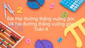 Toán 4 Chương 2 Bài: Hai đường thẳng vuông góc. Vẽ hai đường thẳng vuông góc